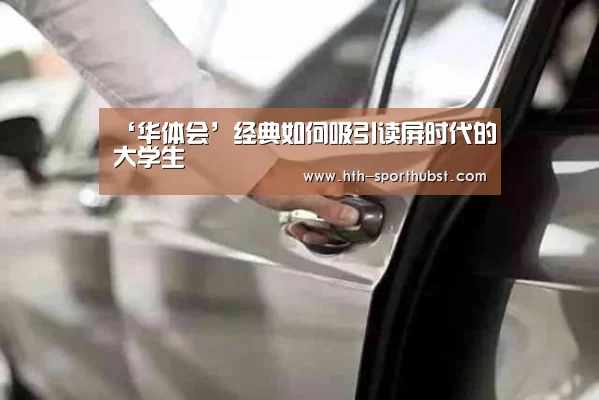 ‘华体会’经典如何吸引读屏时代的大学生(图2) 华体会app